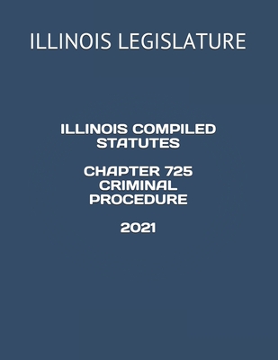 Illinois Compiled Statutes Chapter 725 Criminal Procedure 2021 Cover Image
