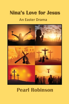 Nina's Love for Jesus An Easter Drama By Pearl Robinson Cover Image