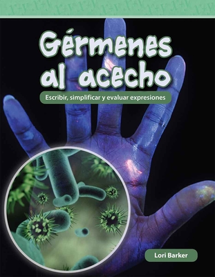 Gérmenes Al Acecho: Escribir, Simplificar Y Evaluar Expresiones (Mathematics in the Real World)