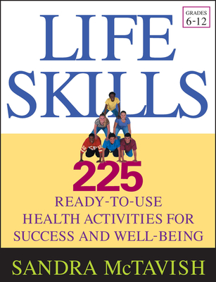Life Skills: 225 Ready-To-Use Health Activities for Success and Well-Being (Grades 6-12) By Sandra McTavish Cover Image