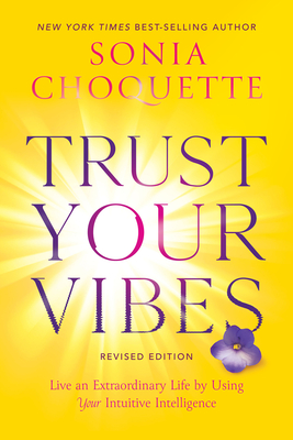 Trust Your Vibes (Revised Edition): Live an Extraordinary Life by Using Your Intuitive Intelligence By Sonia Choquette Cover Image