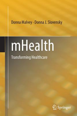 Mhealth: Transforming Healthcare By Donna Malvey, Donna J. Slovensky Cover Image