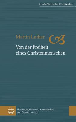Von Der Freiheit Eines Christenmenschen (Grosse Texte Der Christenheit #1) By Martin Luther, Dietrich Korsch (Editor) Cover Image