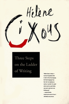 Three Steps on the Ladder of Writing (Wellek Library Lectures) By Hélène Cixous, Sarah Cornell (Translator), Susan Sellers (Translator) Cover Image