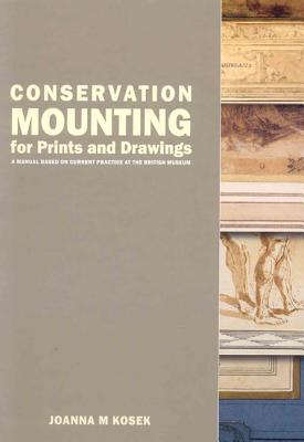 Conservation Mounting for Prints and Drawings: A Manual Based on Current Practice at the British Museum By Joanna Kosek Cover Image