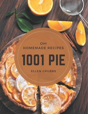 Oh! 1001 Homemade Pie Recipes: The Homemade Pie Cookbook for All Things Sweet and Wonderful! By Ellen Grubbs Cover Image