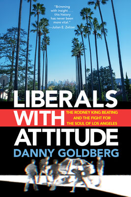Liberals with Attitude: The Rodney King Beating and the Fight for the Soul of Los Angeles By Danny Goldberg Cover Image