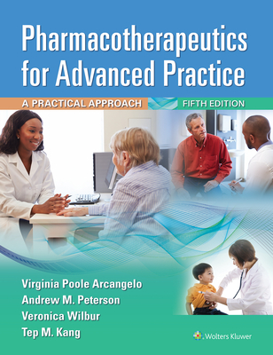 Pharmacotherapeutics for Advanced Practice: A Practical Approach By Virginia Poole Arcangelo, PhD, CRNP, Andrew M. Peterson, PharmD, PhD, Veronica Wilbur, PhD, APRN-FNP, CNE, FAANP, Dr. Tep M. Kang, PharmD, BCPS Cover Image