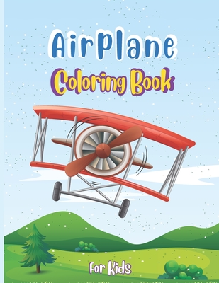 Airplane Coloring Book For Kids: Discover A Variety Of Airplane Coloring Pages for Kids ages 4-8 with 40 Beautiful Coloring Pages of Airplanes, Fighte Cover Image