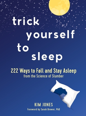Trick Yourself to Sleep: 222 Ways to Fall and Stay Asleep from the Science of Slumber By Kim Jones, Sarah Brewer, MSc (Foreword by) Cover Image