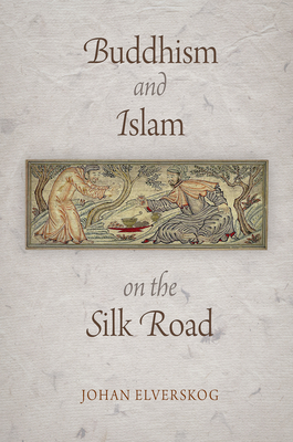 Buddhism and Islam on the Silk Road (Encounters with Asia) By Johan Elverskog Cover Image