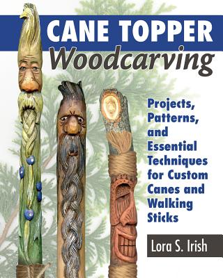 Cane Topper Woodcarving: Projects, Patterns, and Essential Techniques for Custom Canes and Walking Sticks Cover Image