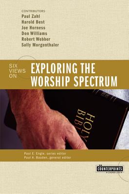 Exploring the Worship Spectrum: 6 Views (Counterpoints: Church Life) Cover Image