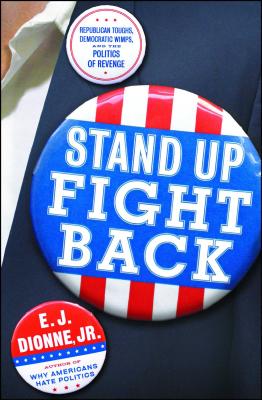 Stand Up Fight Back: Republican Toughs, Democratic Wimps, and the New Politics of Revenge By E.J. Dionne, Jr. Cover Image