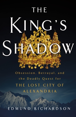 The King's Shadow: Obsession, Betrayal, and the Deadly Quest for the Lost City of Alexandria By Edmund Richardson Cover Image