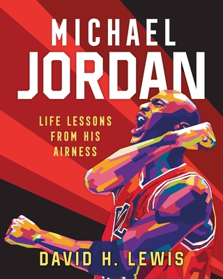 Michael Jordan: Life Lessons from His Airness By David H. Lewis, Gilang Bogy (Illustrator) Cover Image
