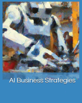 AI Business Strategies: Harnessing the Power of Machine Learning By Frederick Matthews Cover Image