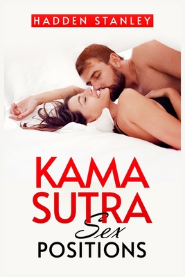 Kama Sutra Sex Positions: Master the Kama Sutra Way of Making Love. Improving Your Sexual Relationship for More Pleasure (2022 Guide for Beginne By Hadden Stanley Cover Image
