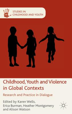 Childhood, Youth and Violence in Global Contexts: Research and Practice in Dialogue (Studies in Childhood and Youth)