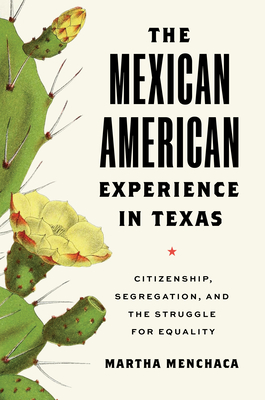 The Mexican American Experience in Texas: Citizenship, Segregation, and the Struggle for Equality (The Texas Bookshelf) By Martha Menchaca Cover Image