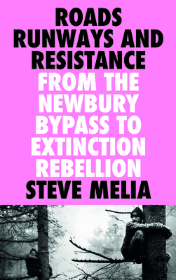 Roads, Runways and Resistance: From the Newbury Bypass to Extinction Rebellion By Steve Melia Cover Image