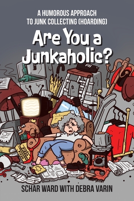 Are You a Junkaholic?: A Humorous Approach to Junk Collecting (Hoarding) By Schar Ward, Debra Varin Cover Image