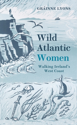 Wild Atlantic Women: Walking Ireland's West Coast By Gráinne Lyons Cover Image