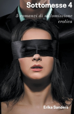 Sottomesse 4: 5 Romanzi di Sottomissione Erotica By Erika Sanders Cover Image