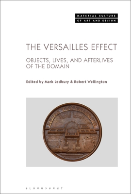 The Versailles Effect: Objects, Lives, and Afterlives of the Domaine (Material Culture of Art and Design) Cover Image