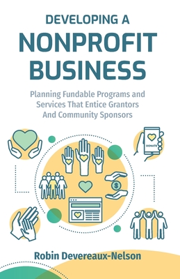 Developing A Nonprofit Business: Planning Fundable Programs and Services That Entice Grantors and Community Sponsors Cover Image