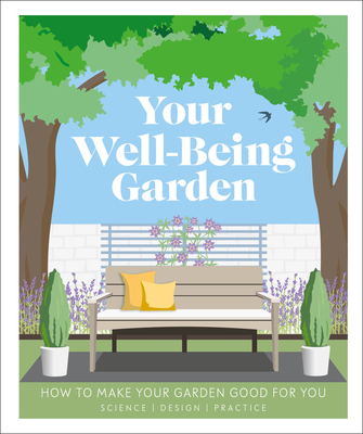 Your Well-Being Garden: How to Make Your Garden Good for You - Science, Design, Practice Cover Image