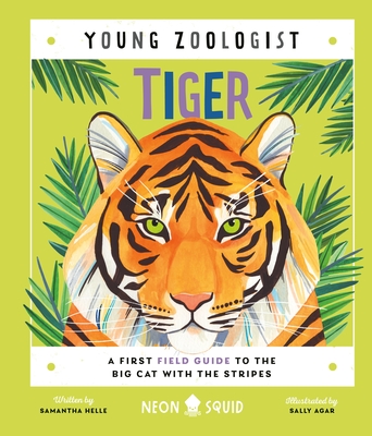Tiger (Young Zoologist): A First Field Guide to the Big Cat with the Stripes By Samantha Helle, Sally Agar (Illustrator), Neon Squid Cover Image