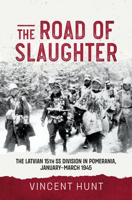 The Road of Slaughter: The Latvian 15th SS Division in Pomerania, January-March 1945 Cover Image