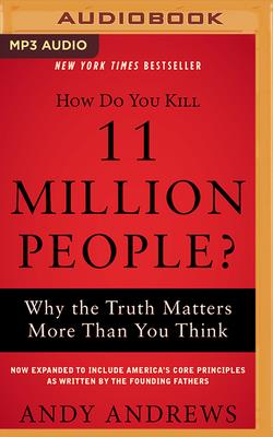 How Do You Kill 11 Million People?: Why the Truth Matters More Than You Think By Andy Andrews, Andy Andrews (Read by), Gabe Wicks (Read by) Cover Image