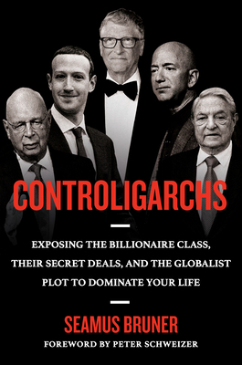 Controligarchs: Exposing the Billionaire Class, their Secret Deals, and the Globalist Plot to Dominate Your Life By Seamus Bruner, Peter Schweizer (Foreword by) Cover Image