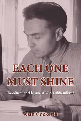 Each One Must Shine: The Educational Legacy of V.A. Sukhomlinsky By Alan Leslie Cockerill Cover Image