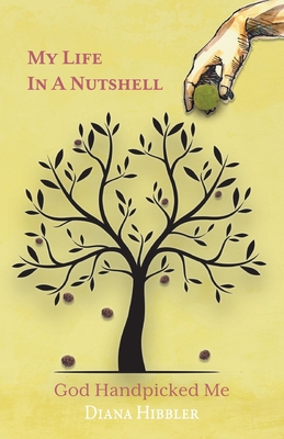 My Life in a Nutshell: God Handpicked Me By Diana Hibbler Cover Image