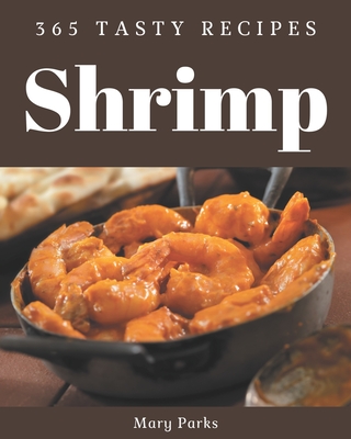 365 Tasty Shrimp Recipes: Home Cooking Made Easy with Shrimp Cookbook! Cover Image