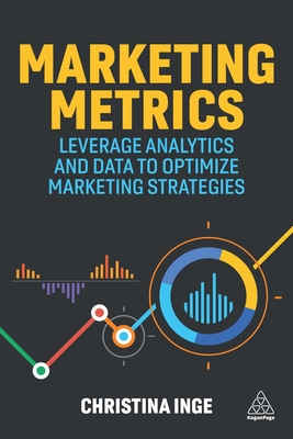 Marketing Metrics: Leverage Analytics and Data to Optimize Marketing Strategies By Christina Inge Cover Image