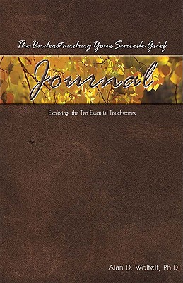 The Understanding Your Suicide Grief Journal: Exploring the Ten Essential Touchstones (Understanding Your Grief) Cover Image