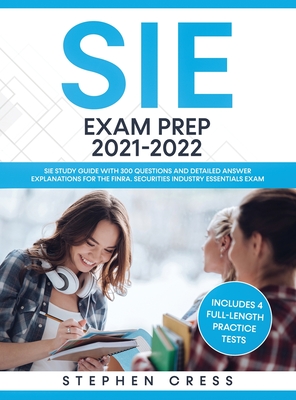 SIE Exam Prep 2021-2022: SIE Study Guide with 300 Questions and Detailed Answer Explanations for the FINRA Securities Industry Essentials Exam Cover Image