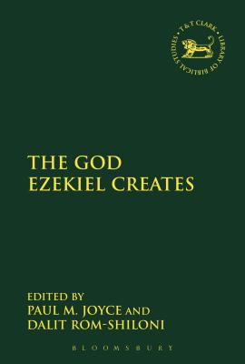 The God Ezekiel Creates (Library of Hebrew Bible/Old Testament Studies #607) By Paul M. Joyce (Volume Editor), Dalit Rom-Shiloni (Volume Editor), Andrew Mein (Editor) Cover Image