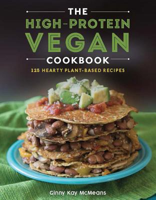 The High-Protein Vegan Cookbook: 125+ Hearty Plant-Based Recipes By Ginny Kay McMeans Cover Image