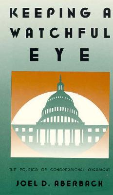 Keeping a Watchful Eye: The Politics of Congressional Oversight By Joel D. Aberbach Cover Image