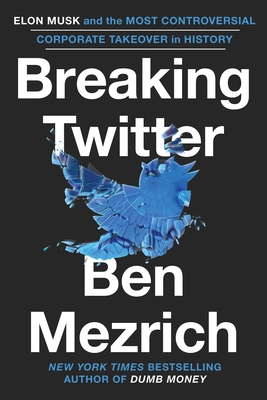 Breaking Twitter: Elon Musk and the Most Controversial Corporate Takeover in History By Ben Mezrich Cover Image