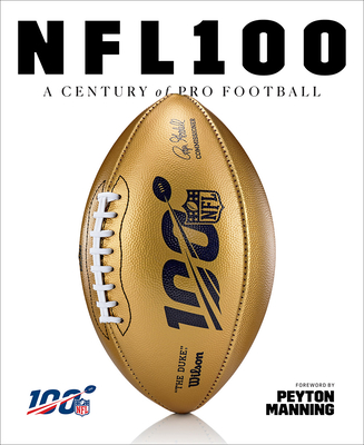 NFL 100: A Century of Pro Football By National Football League, Rob Fleder (Editor), Peyton Manning (Foreword by) Cover Image