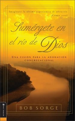 Sumergete en el Rio Dios: Una Vision Para la Adoracion Congregacional By Bob Sorge Cover Image