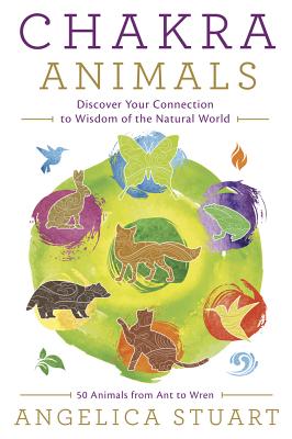 Chakra Animals: Discover Your Connection to Wisdom of the Natural World By Angelica Stuart Cover Image