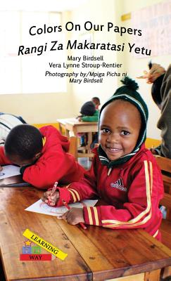 Colors On Our Papers/Rangi Za Makaratasi Yetu (Learning My Way) By Mary Birdsell, Vera Lynne Stroup-Rentier, Mary Birdsell (Photographer) Cover Image