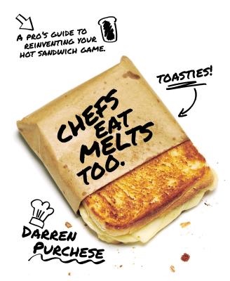 Chefs Eat Melts Too: A Pro's Guide to Reinventing Your Hot Sandwich Game By Darren Purchese Cover Image